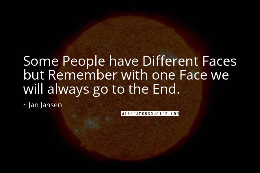 Jan Jansen Quotes: Some People have Different Faces but Remember with one Face we will always go to the End.