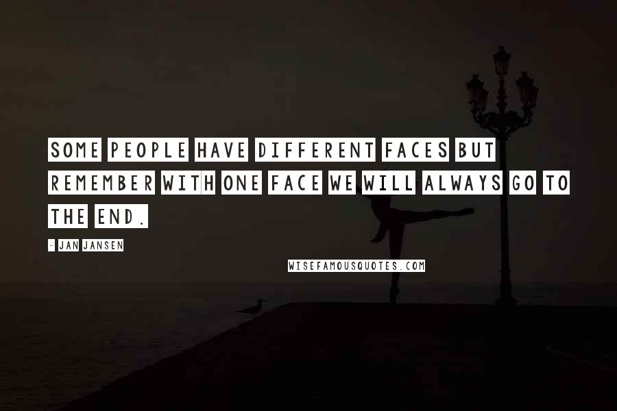 Jan Jansen Quotes: Some People have Different Faces but Remember with one Face we will always go to the End.