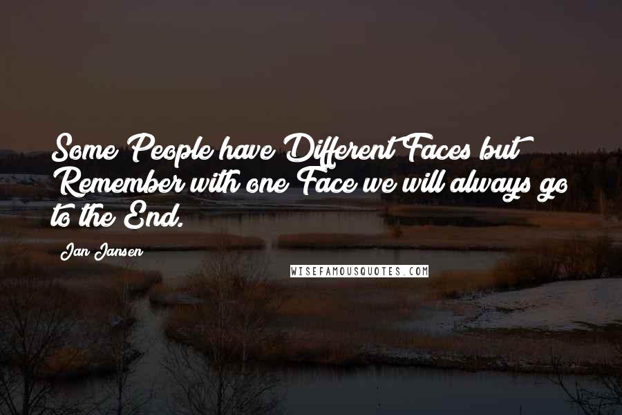 Jan Jansen Quotes: Some People have Different Faces but Remember with one Face we will always go to the End.