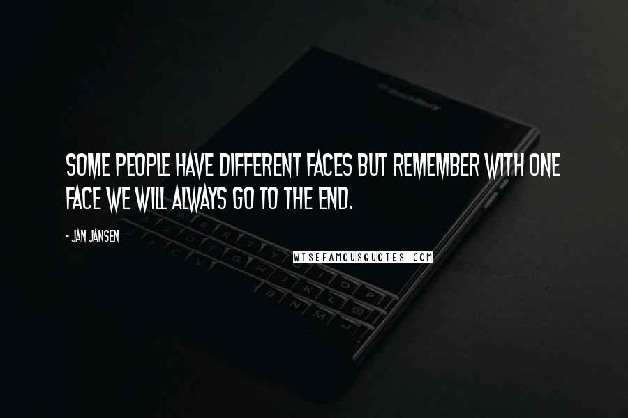 Jan Jansen Quotes: Some People have Different Faces but Remember with one Face we will always go to the End.