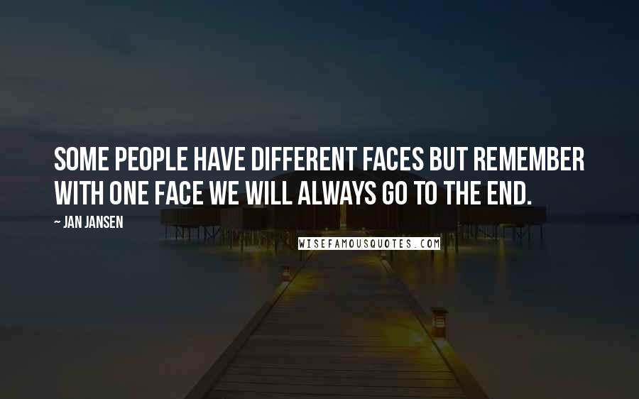 Jan Jansen Quotes: Some People have Different Faces but Remember with one Face we will always go to the End.