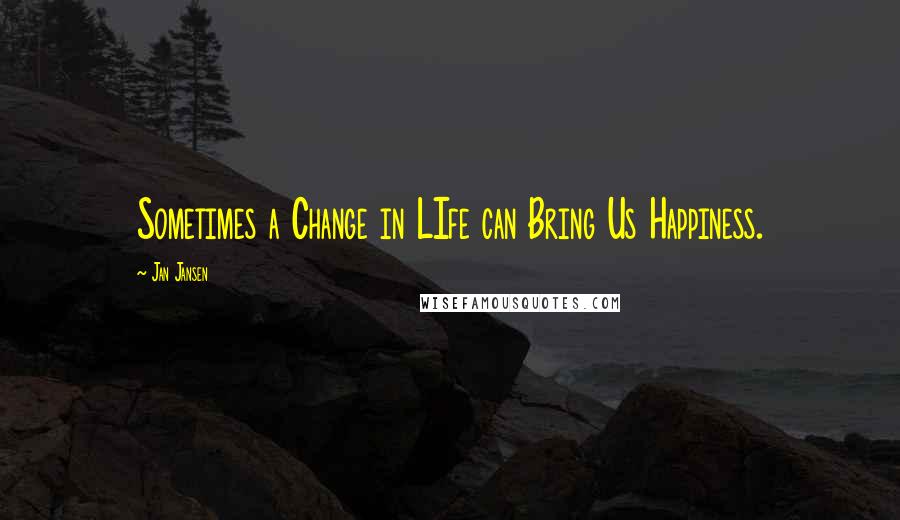 Jan Jansen Quotes: Sometimes a Change in LIfe can Bring Us Happiness.