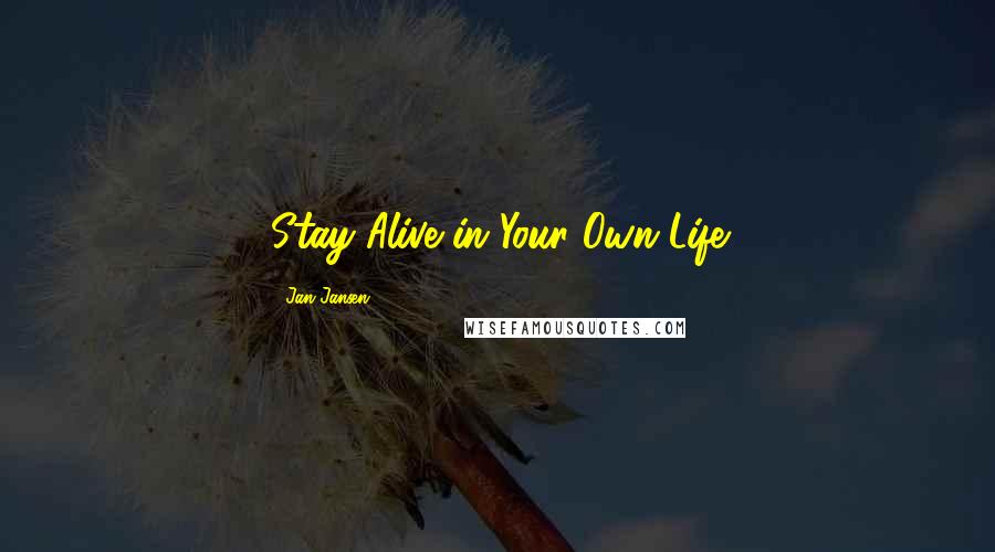 Jan Jansen Quotes: Stay Alive in Your Own Life