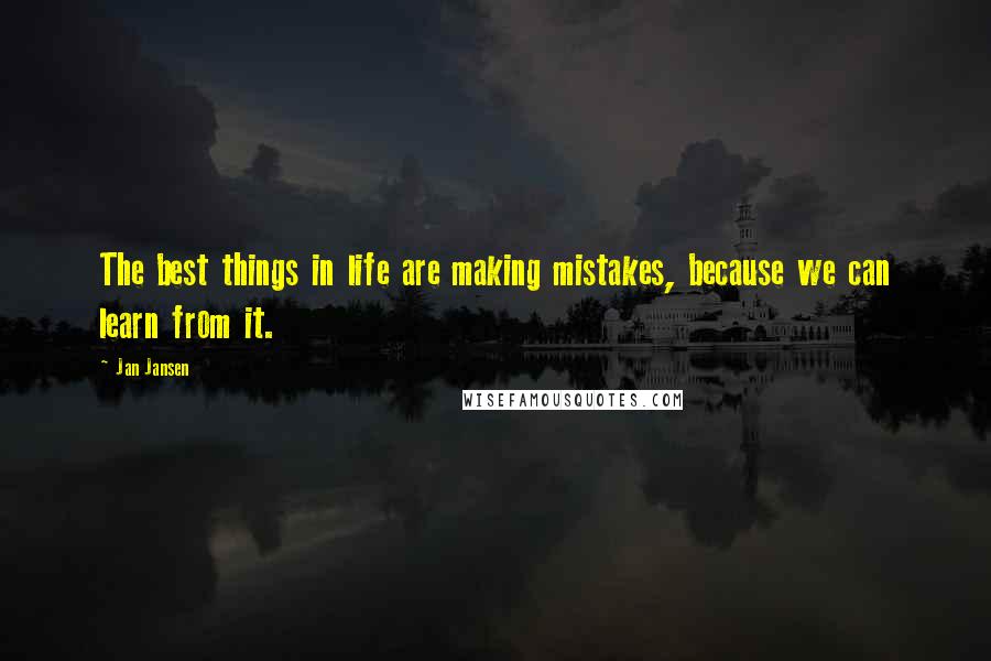 Jan Jansen Quotes: The best things in life are making mistakes, because we can learn from it.