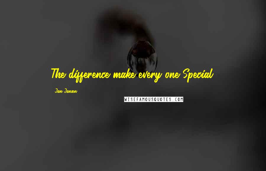 Jan Jansen Quotes: The difference make every one Special.