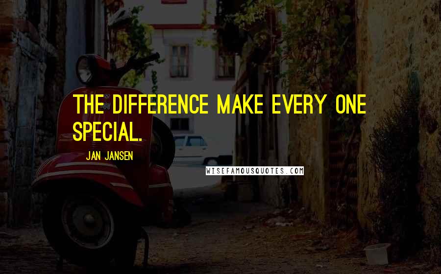 Jan Jansen Quotes: The difference make every one Special.