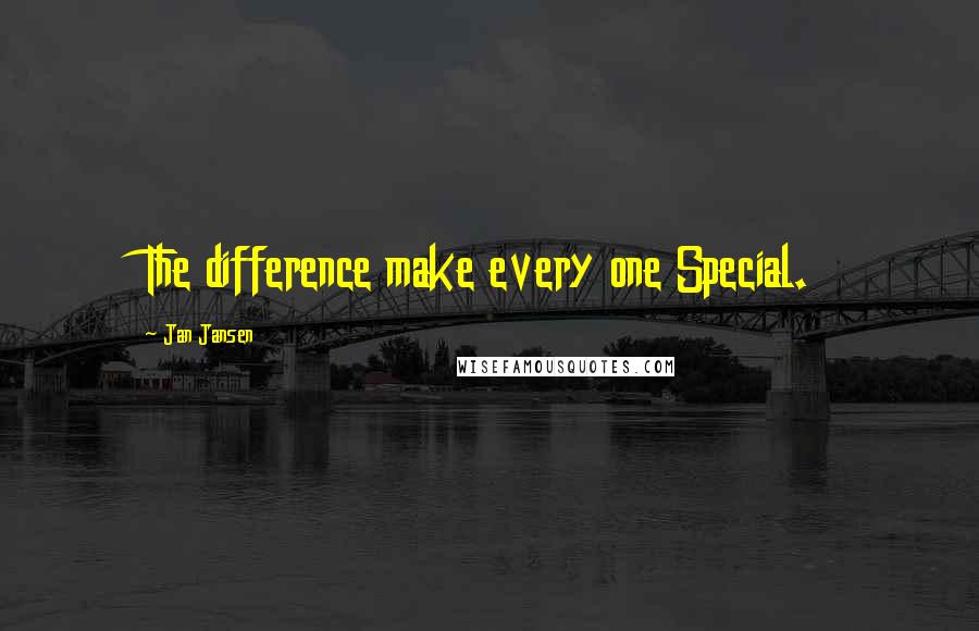 Jan Jansen Quotes: The difference make every one Special.