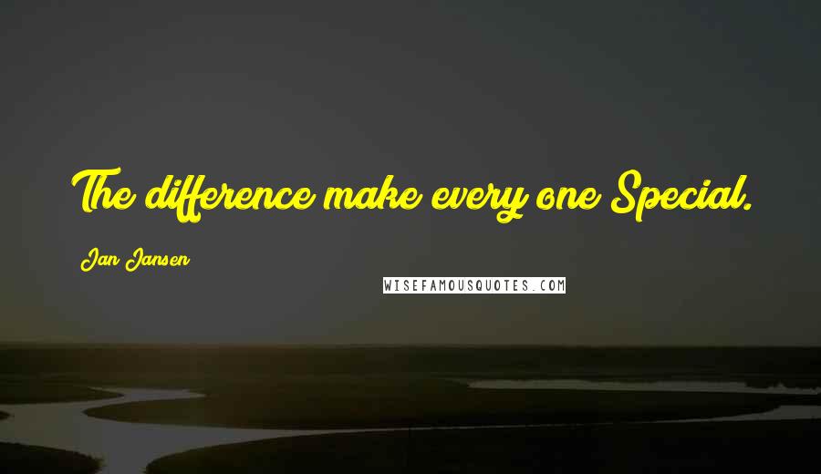 Jan Jansen Quotes: The difference make every one Special.