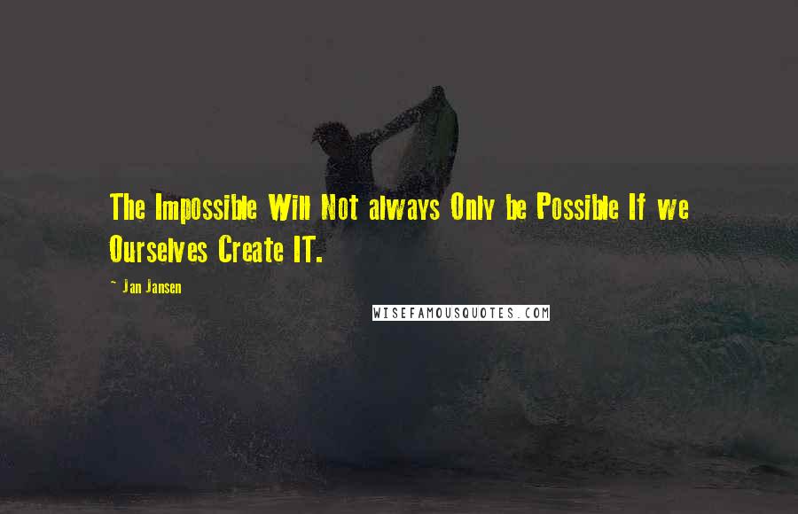 Jan Jansen Quotes: The Impossible Will Not always Only be Possible If we Ourselves Create IT.