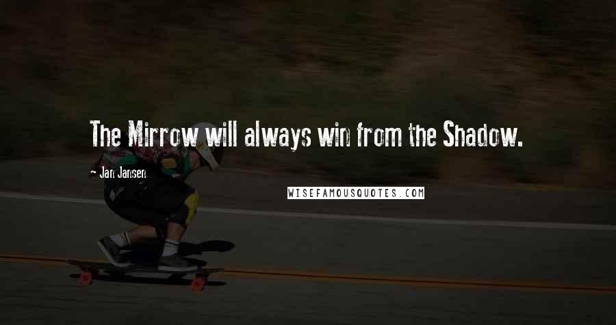 Jan Jansen Quotes: The Mirrow will always win from the Shadow.
