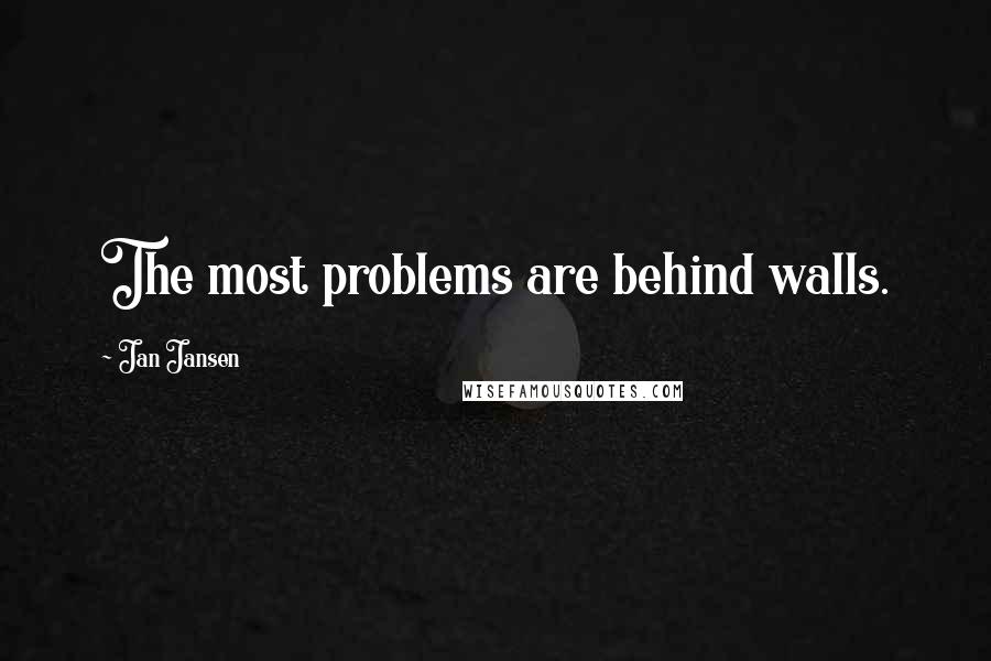 Jan Jansen Quotes: The most problems are behind walls.