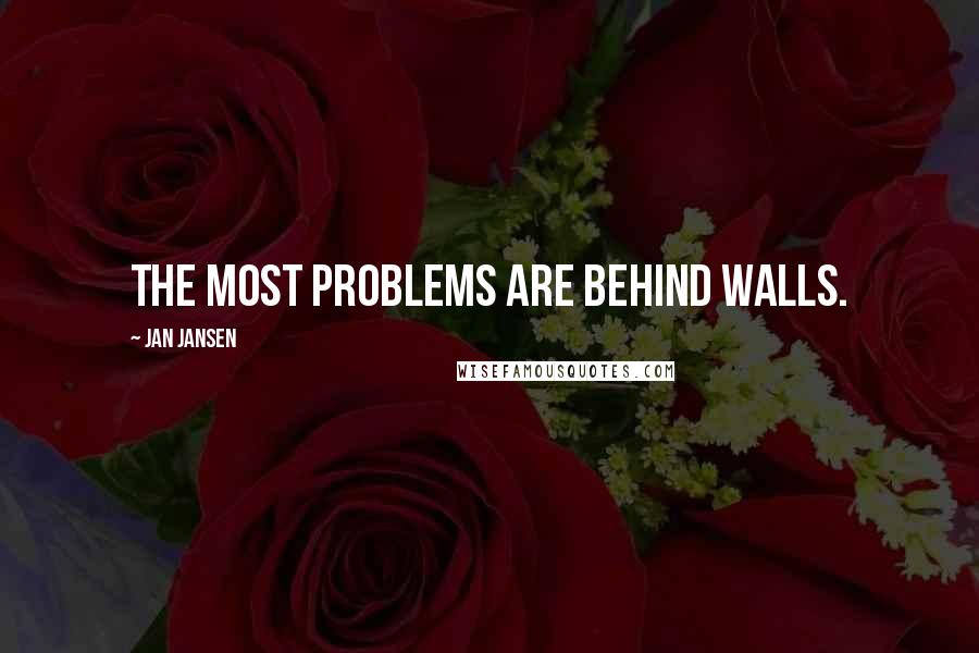 Jan Jansen Quotes: The most problems are behind walls.