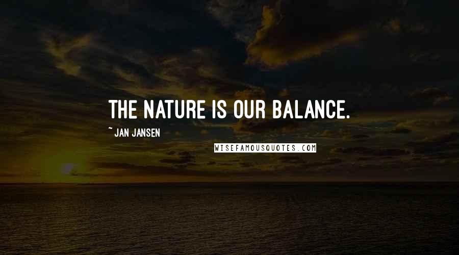 Jan Jansen Quotes: The Nature is our Balance.