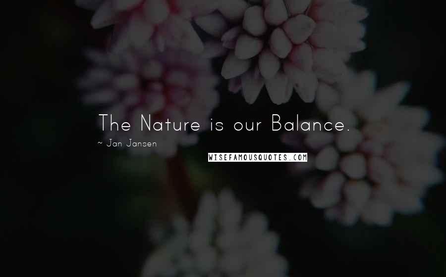 Jan Jansen Quotes: The Nature is our Balance.