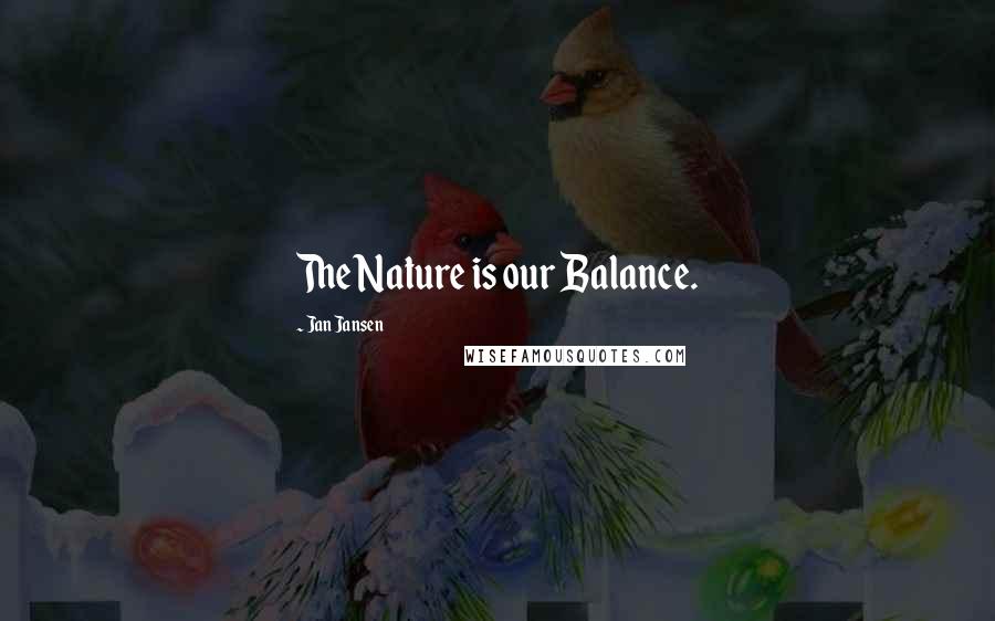 Jan Jansen Quotes: The Nature is our Balance.