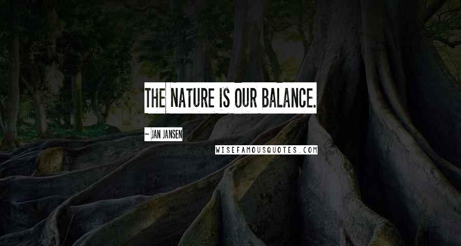 Jan Jansen Quotes: The Nature is our Balance.