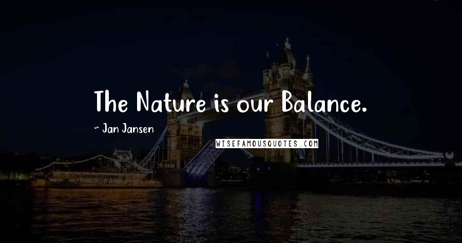 Jan Jansen Quotes: The Nature is our Balance.