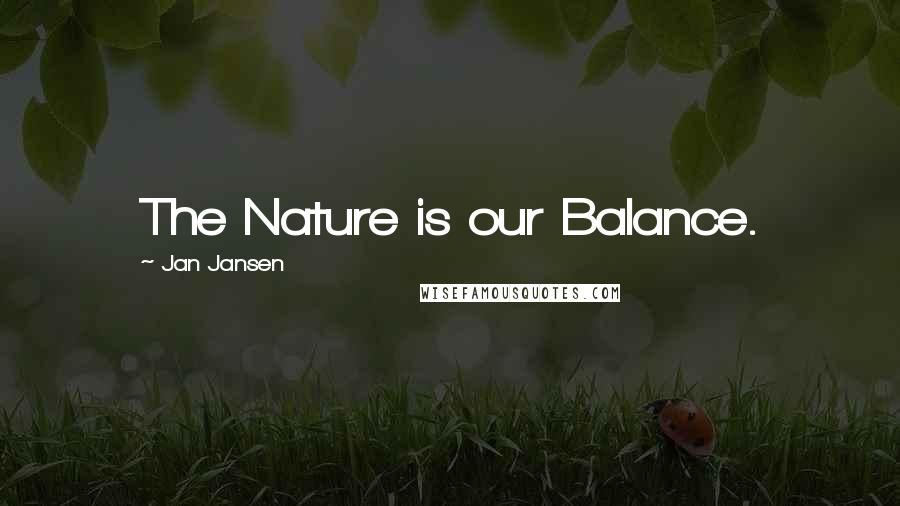 Jan Jansen Quotes: The Nature is our Balance.