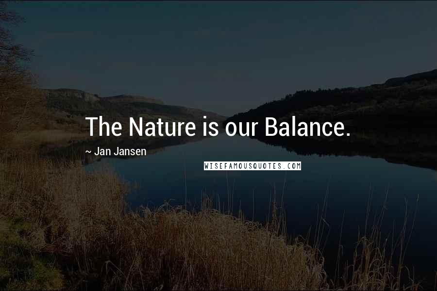 Jan Jansen Quotes: The Nature is our Balance.