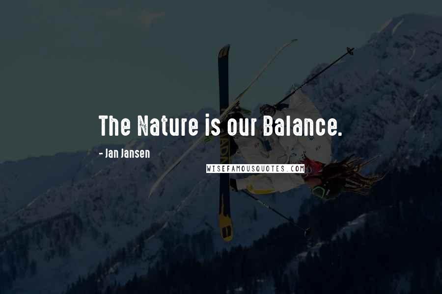 Jan Jansen Quotes: The Nature is our Balance.