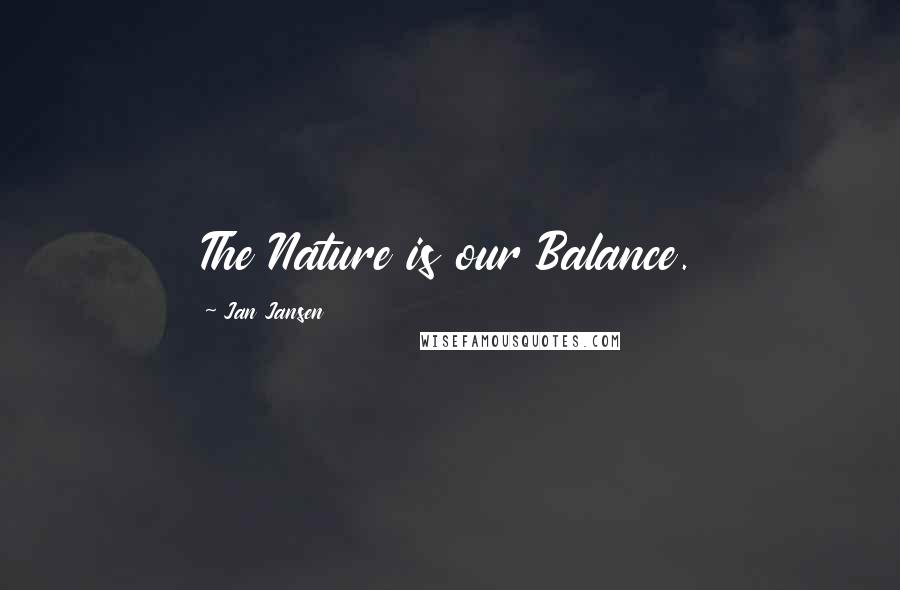 Jan Jansen Quotes: The Nature is our Balance.