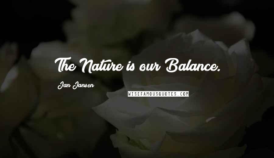 Jan Jansen Quotes: The Nature is our Balance.