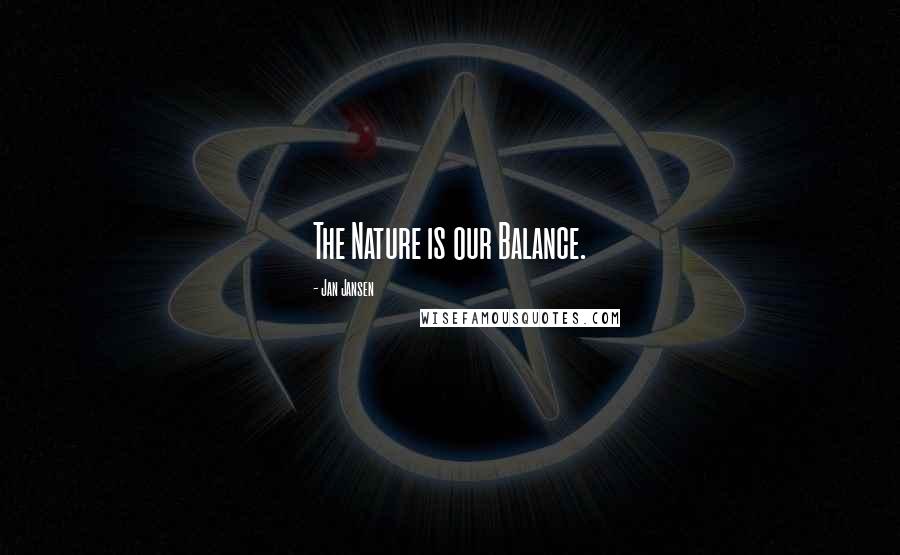 Jan Jansen Quotes: The Nature is our Balance.