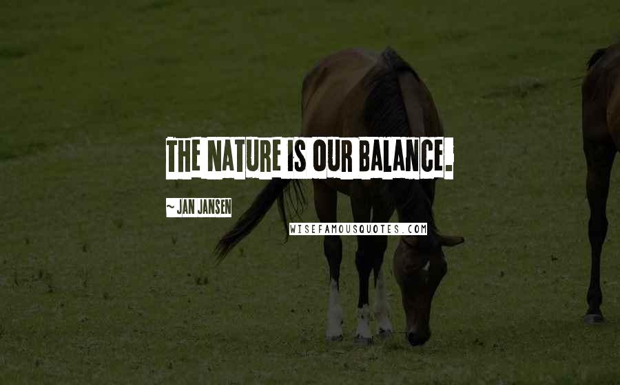 Jan Jansen Quotes: The Nature is our Balance.