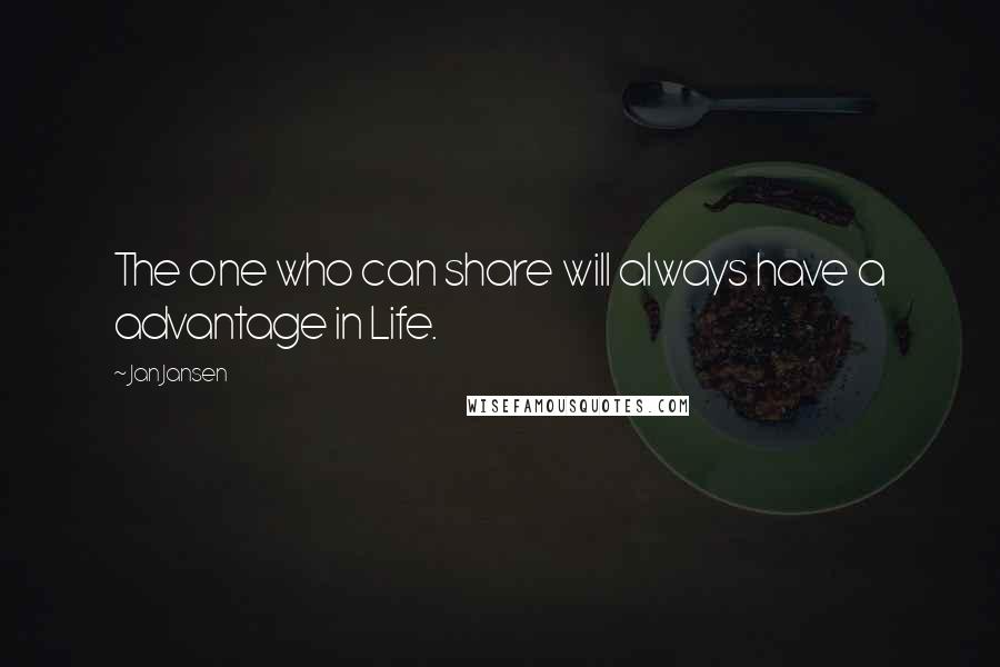 Jan Jansen Quotes: The one who can share will always have a advantage in Life.
