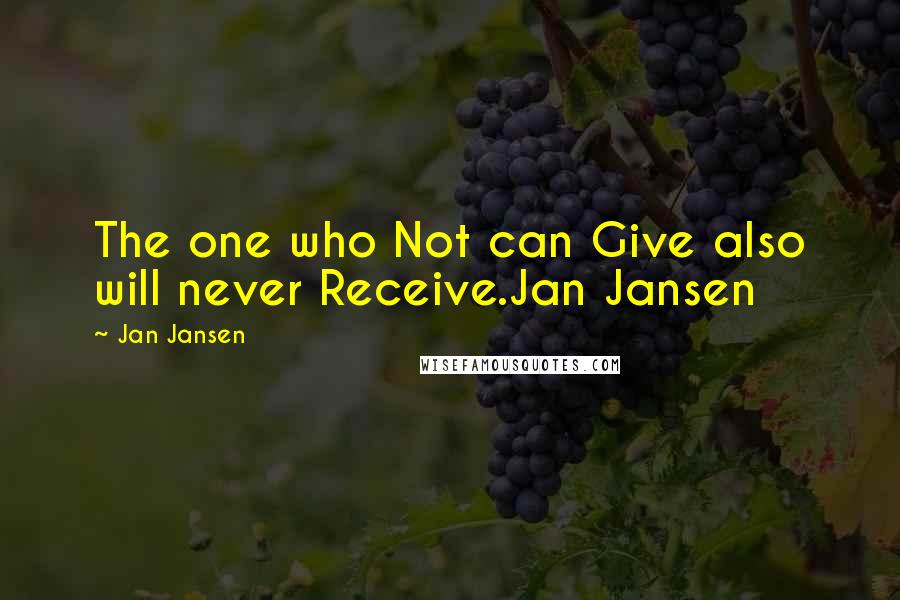 Jan Jansen Quotes: The one who Not can Give also will never Receive.Jan Jansen