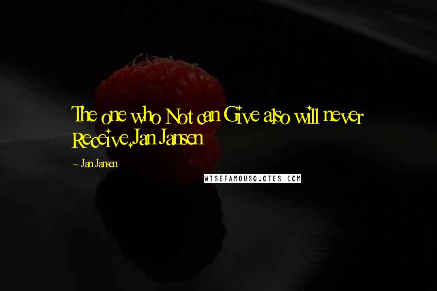 Jan Jansen Quotes: The one who Not can Give also will never Receive.Jan Jansen