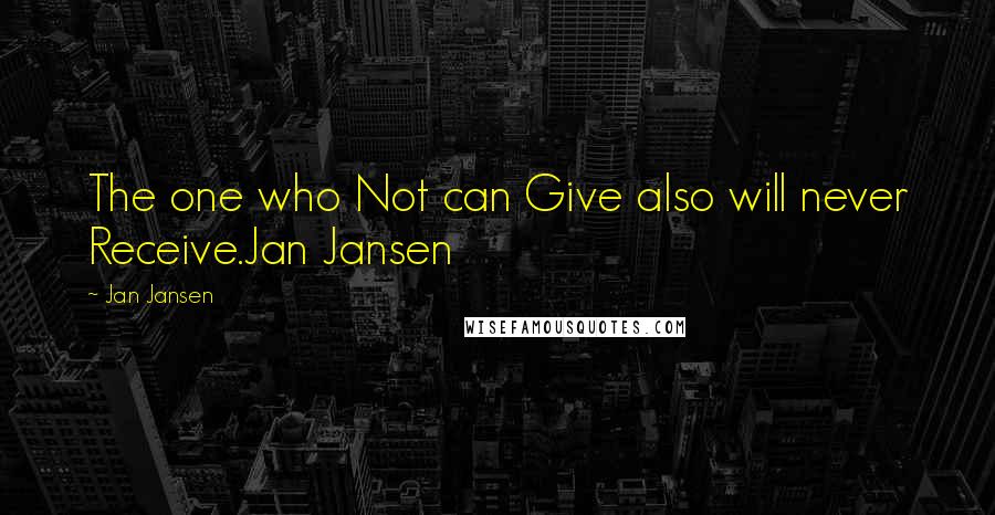 Jan Jansen Quotes: The one who Not can Give also will never Receive.Jan Jansen