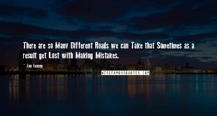 Jan Jansen Quotes: There are so Many Different Roads we can Take that Sometimes as a result get Lost with Making Mistakes.