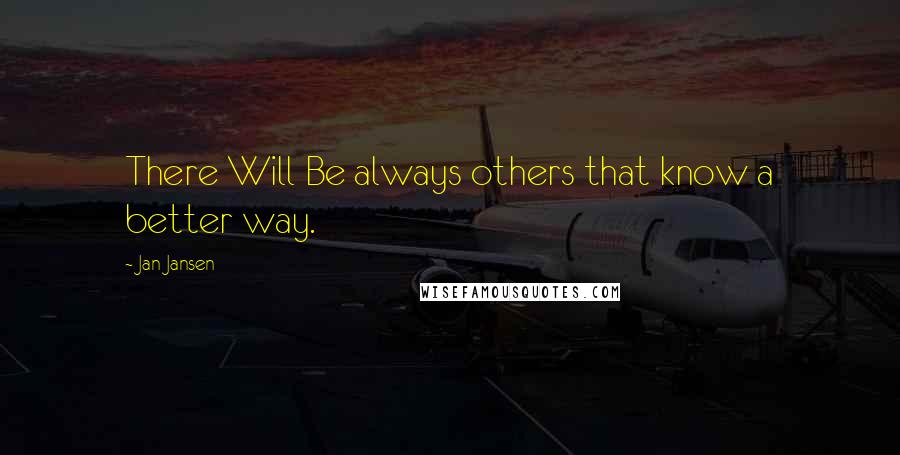 Jan Jansen Quotes: There Will Be always others that know a better way.