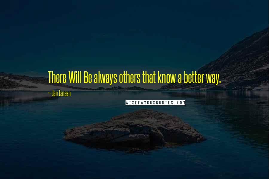 Jan Jansen Quotes: There Will Be always others that know a better way.