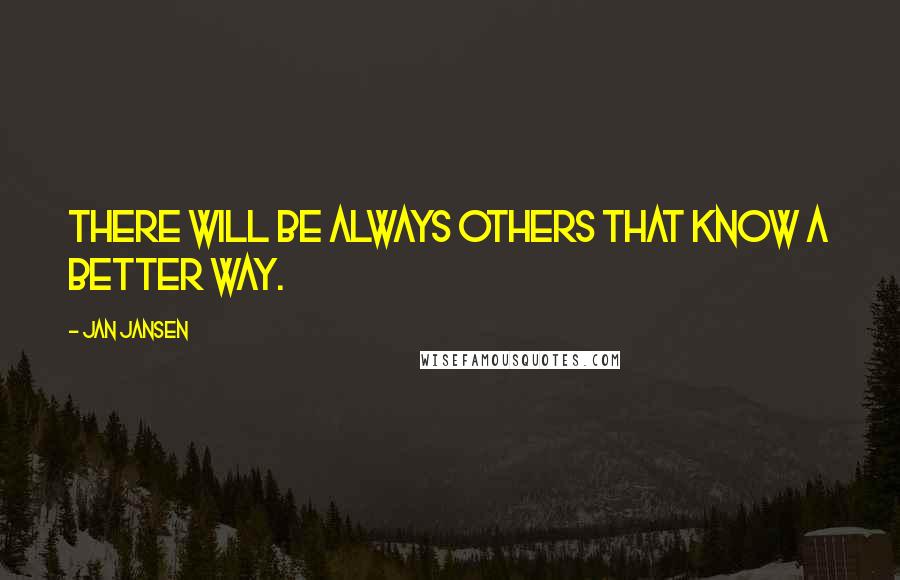 Jan Jansen Quotes: There Will Be always others that know a better way.