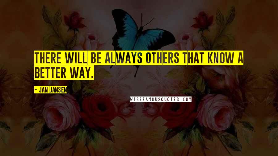 Jan Jansen Quotes: There Will Be always others that know a better way.