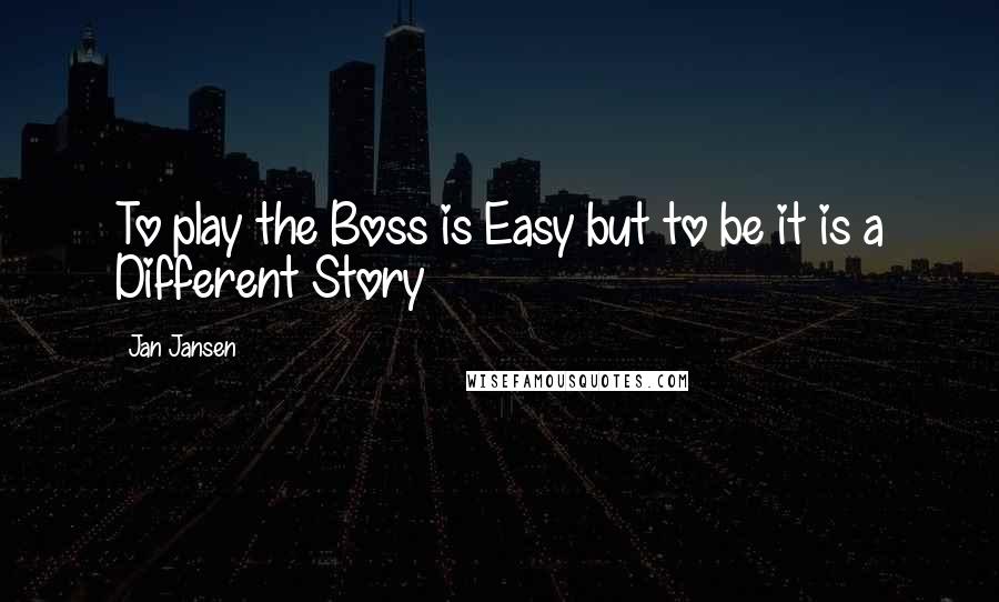Jan Jansen Quotes: To play the Boss is Easy but to be it is a Different Story