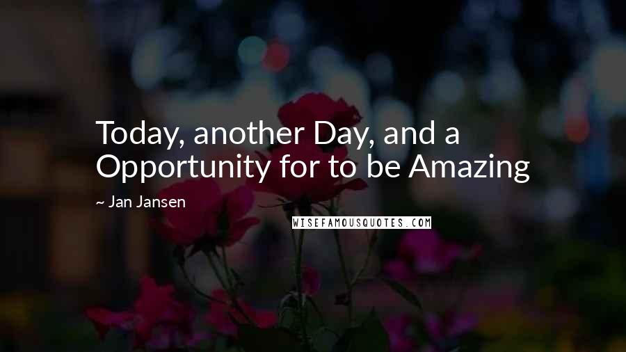 Jan Jansen Quotes: Today, another Day, and a Opportunity for to be Amazing