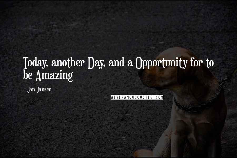 Jan Jansen Quotes: Today, another Day, and a Opportunity for to be Amazing
