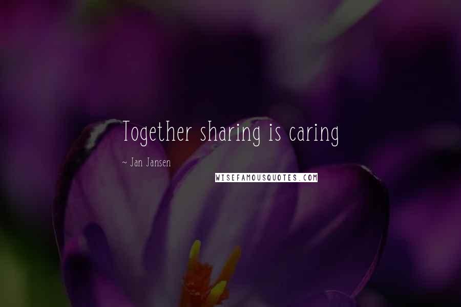 Jan Jansen Quotes: Together sharing is caring