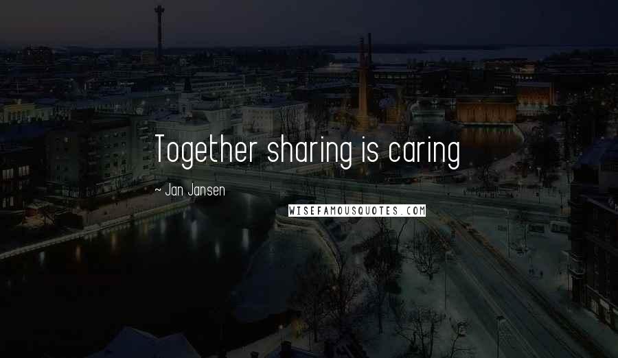 Jan Jansen Quotes: Together sharing is caring