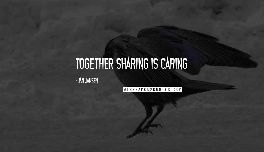 Jan Jansen Quotes: Together sharing is caring