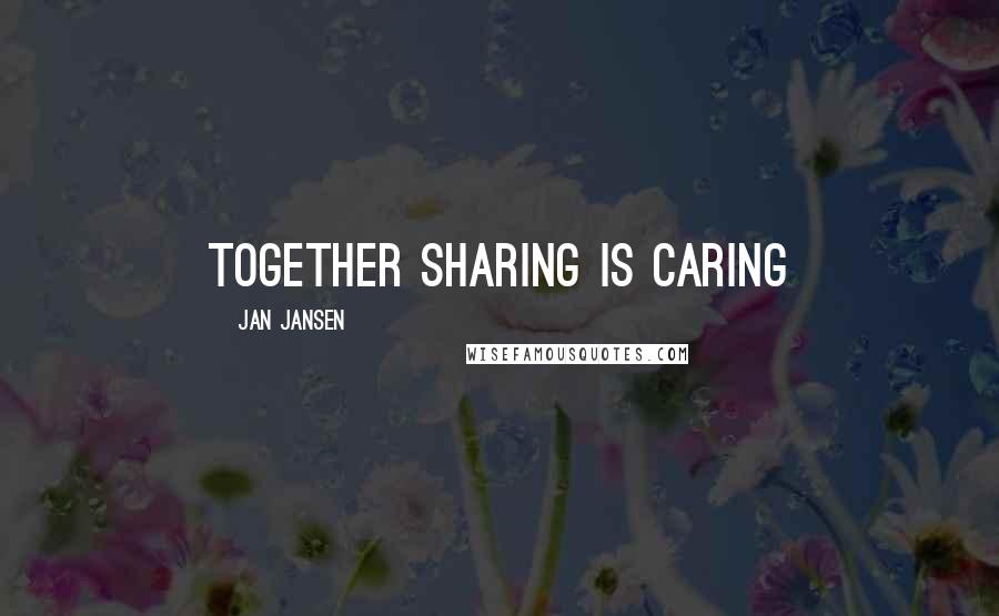 Jan Jansen Quotes: Together sharing is caring