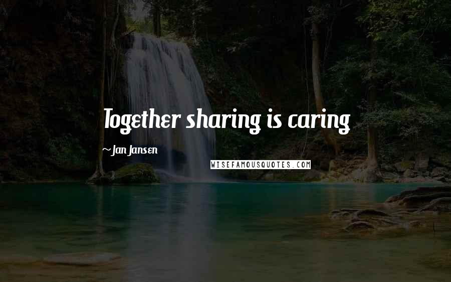 Jan Jansen Quotes: Together sharing is caring