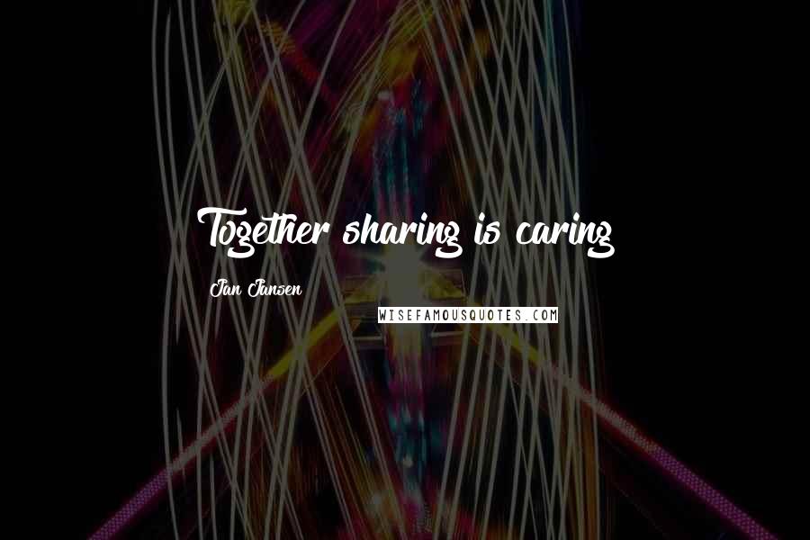 Jan Jansen Quotes: Together sharing is caring