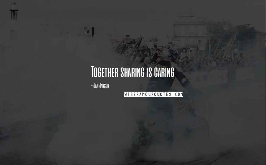 Jan Jansen Quotes: Together sharing is caring