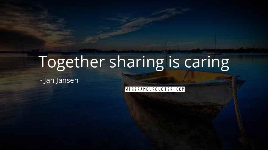 Jan Jansen Quotes: Together sharing is caring