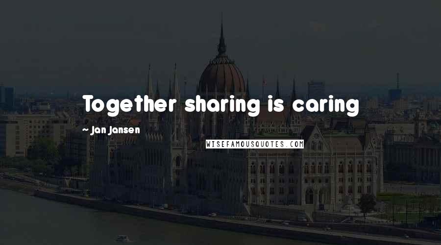 Jan Jansen Quotes: Together sharing is caring