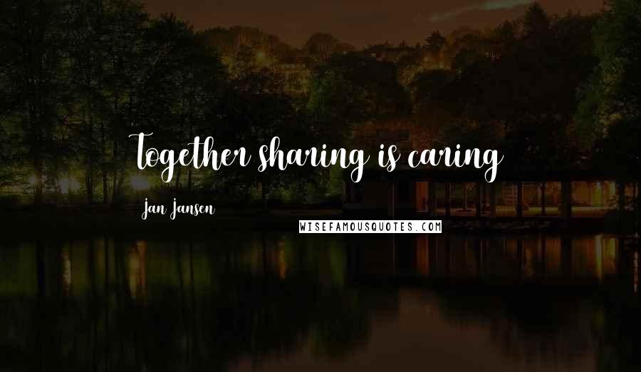 Jan Jansen Quotes: Together sharing is caring